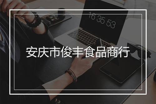 安庆市俊丰食品商行