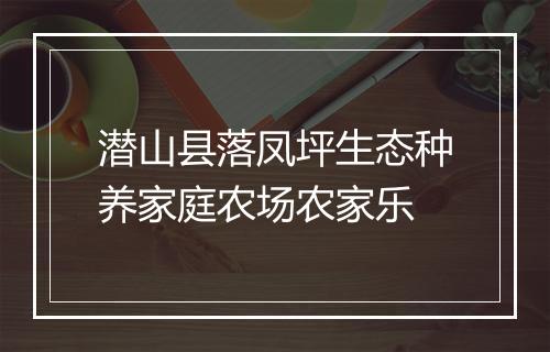 潜山县落凤坪生态种养家庭农场农家乐