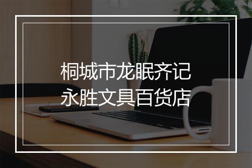 桐城市龙眠齐记永胜文具百货店