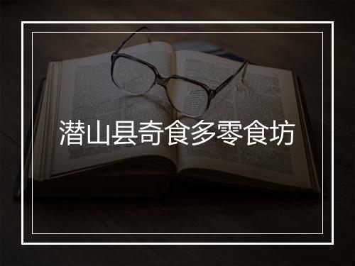 潜山县奇食多零食坊