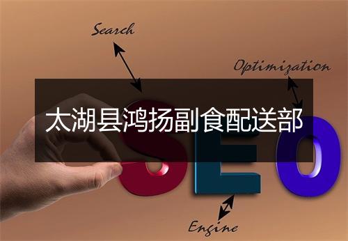 太湖县鸿扬副食配送部