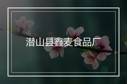 潜山县鑫麦食品厂