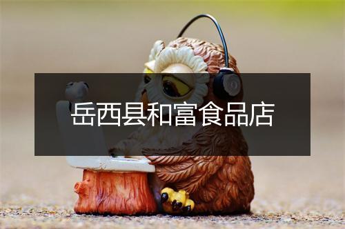 岳西县和富食品店