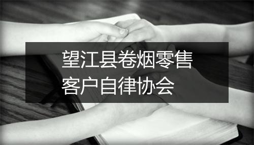 望江县卷烟零售客户自律协会