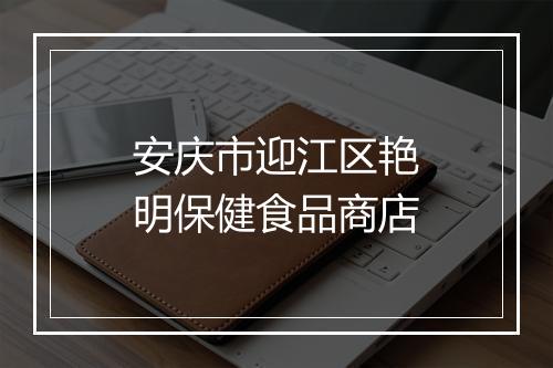 安庆市迎江区艳明保健食品商店