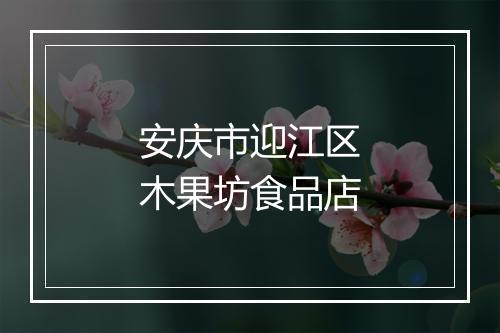 安庆市迎江区木果坊食品店