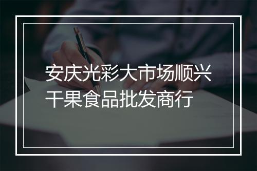 安庆光彩大市场顺兴干果食品批发商行