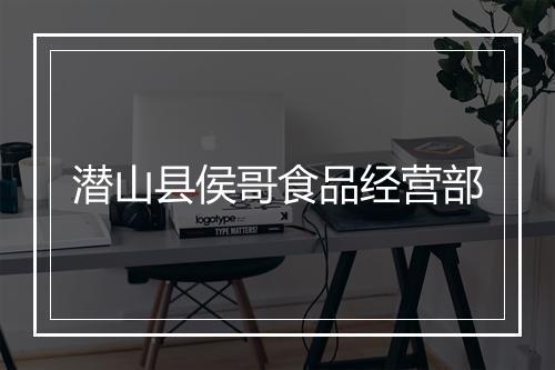 潜山县侯哥食品经营部