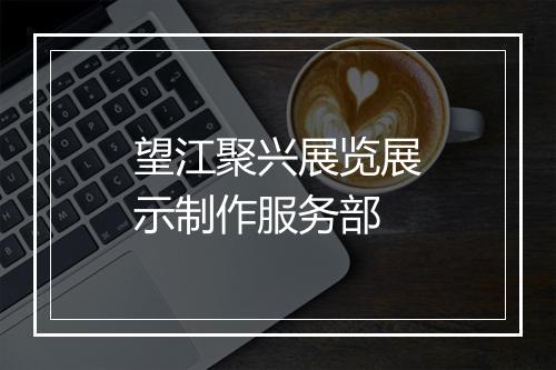 望江聚兴展览展示制作服务部