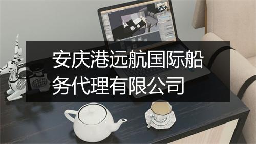 安庆港远航国际船务代理有限公司