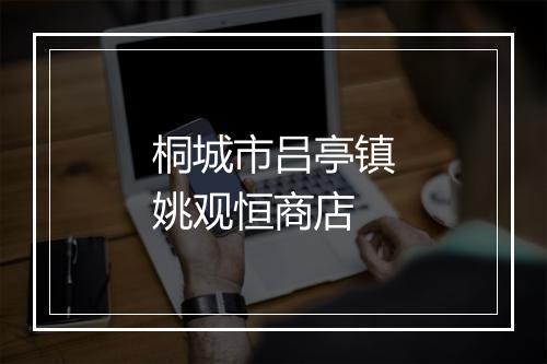桐城市吕亭镇姚观恒商店