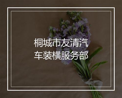 桐城市友清汽车装横服务部