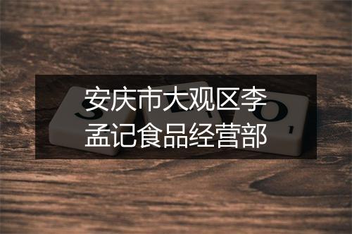 安庆市大观区李孟记食品经营部