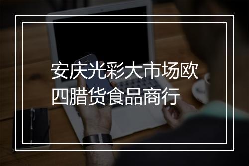 安庆光彩大市场欧四腊货食品商行