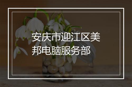 安庆市迎江区美邦电脑服务部