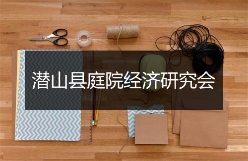 潜山县庭院经济研究会