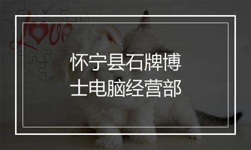 怀宁县石牌博士电脑经营部