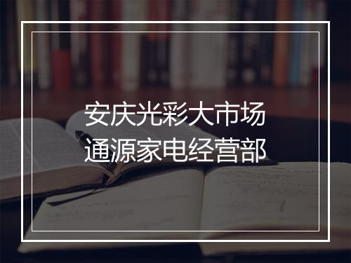 安庆光彩大市场通源家电经营部