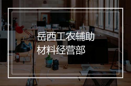 岳西工农辅助材料经营部