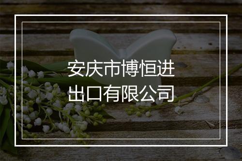 安庆市博恒进出口有限公司