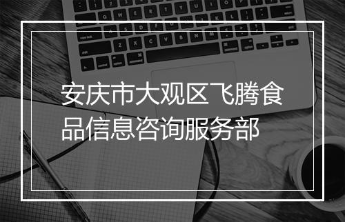 安庆市大观区飞腾食品信息咨询服务部
