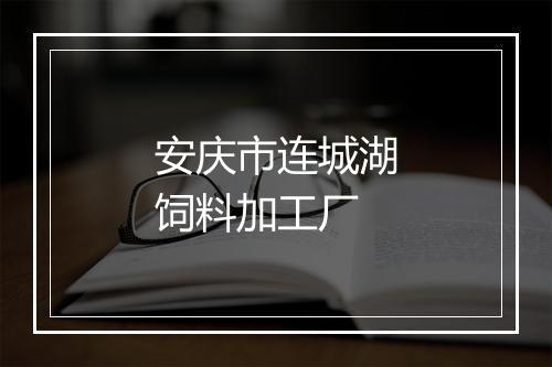 安庆市连城湖饲料加工厂