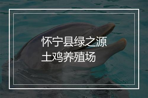 怀宁县绿之源土鸡养殖场