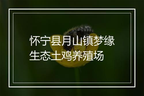 怀宁县月山镇梦缘生态土鸡养殖场