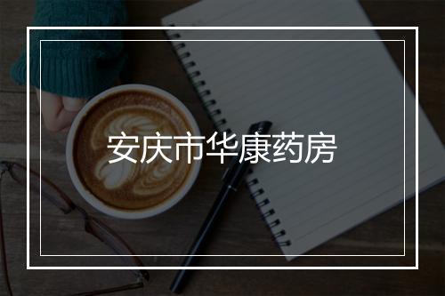 安庆市华康药房