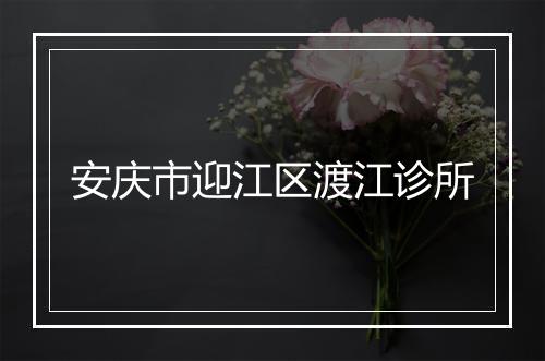 安庆市迎江区渡江诊所