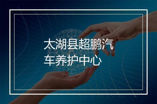 太湖县超鹏汽车养护中心