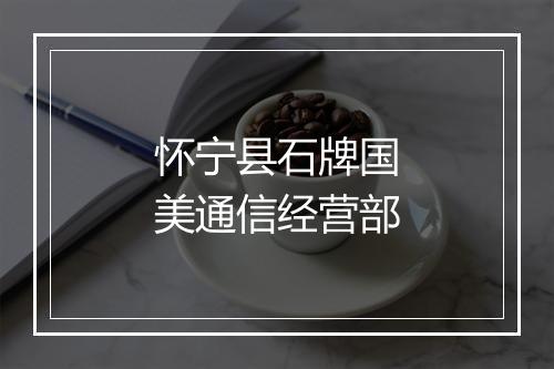 怀宁县石牌国美通信经营部