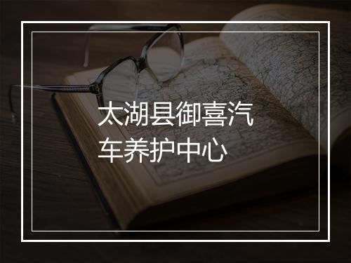 太湖县御喜汽车养护中心