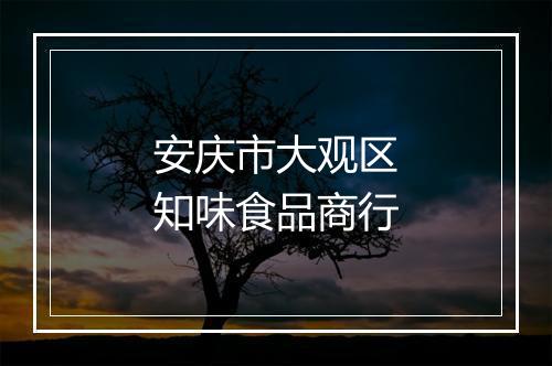 安庆市大观区知味食品商行