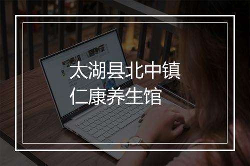 太湖县北中镇仁康养生馆