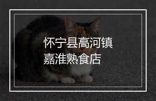 怀宁县高河镇嘉淮熟食店