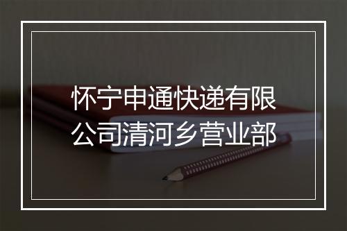 怀宁申通快递有限公司清河乡营业部