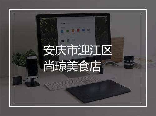 安庆市迎江区尚琼美食店