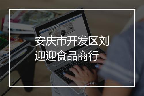 安庆市开发区刘迎迎食品商行