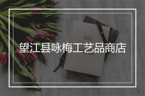 望江县咏梅工艺品商店