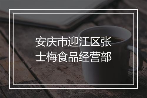 安庆市迎江区张士梅食品经营部