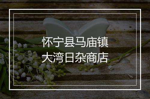 怀宁县马庙镇大湾日杂商店