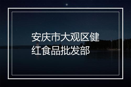 安庆市大观区健红食品批发部