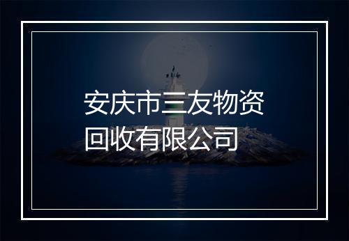 安庆市三友物资回收有限公司