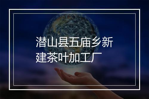 潜山县五庙乡新建茶叶加工厂