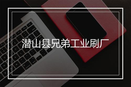 潜山县兄弟工业刷厂