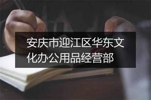 安庆市迎江区华东文化办公用品经营部