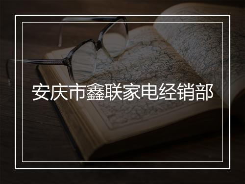安庆市鑫联家电经销部
