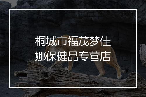 桐城市福茂梦佳娜保健品专营店