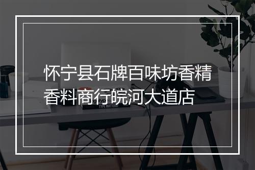 怀宁县石牌百味坊香精香料商行皖河大道店
